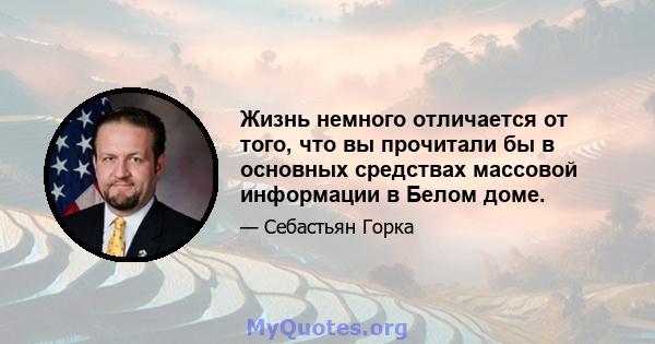 Жизнь немного отличается от того, что вы прочитали бы в основных средствах массовой информации в Белом доме.