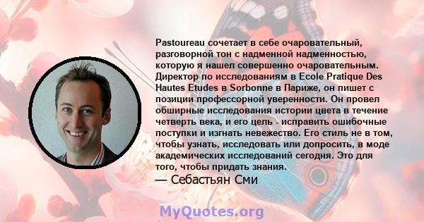 Pastoureau сочетает в себе очаровательный, разговорной тон с надменной надменностью, которую я нашел совершенно очаровательным. Директор по исследованиям в Ecole Pratique Des Hautes Etudes в Sorbonne в Париже, он пишет