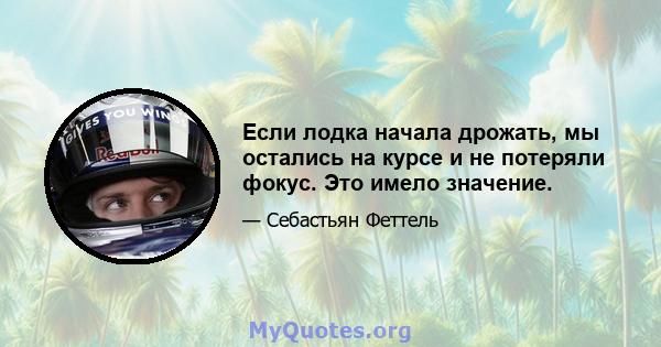 Если лодка начала дрожать, мы остались на курсе и не потеряли фокус. Это имело значение.