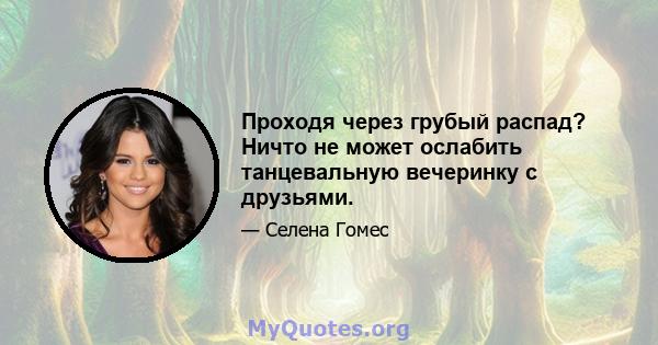 Проходя через грубый распад? Ничто не может ослабить танцевальную вечеринку с друзьями.