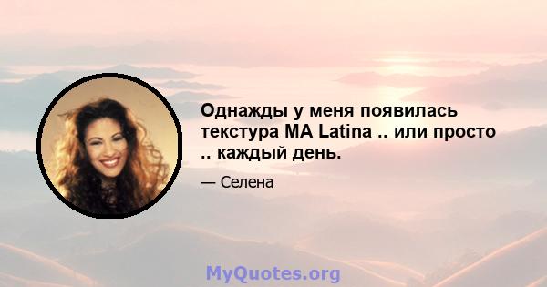 Однажды у меня появилась текстура MA Latina .. или просто .. каждый день.