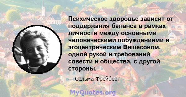 Психическое здоровье зависит от поддержания баланса в рамках личности между основными человеческими побуждениями и эгоцентрическим Вишесоном, одной рукой и требований совести и общества, с другой стороны.