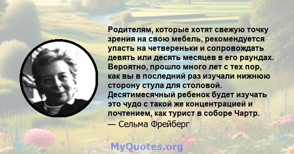 Родителям, которые хотят свежую точку зрения на свою мебель, рекомендуется упасть на четвереньки и сопровождать девять или десять месяцев в его раундах. Вероятно, прошло много лет с тех пор, как вы в последний раз