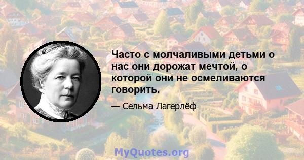 Часто с молчаливыми детьми о нас они дорожат мечтой, о которой они не осмеливаются говорить.