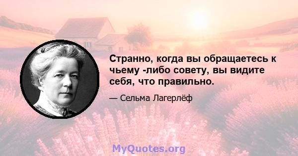 Странно, когда вы обращаетесь к чьему -либо совету, вы видите себя, что правильно.