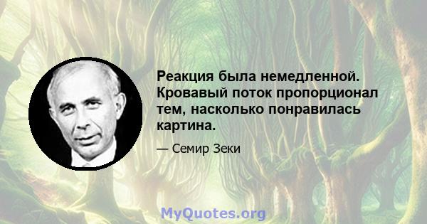 Реакция была немедленной. Кровавый поток пропорционал тем, насколько понравилась картина.