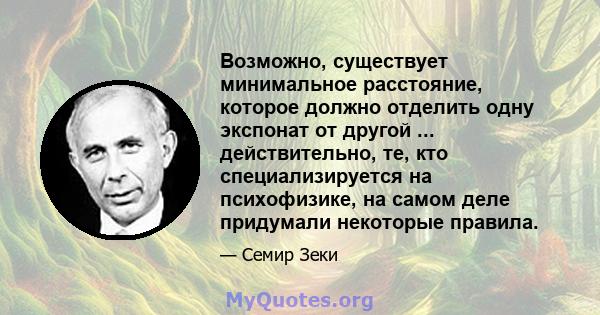 Возможно, существует минимальное расстояние, которое должно отделить одну экспонат от другой ... действительно, те, кто специализируется на психофизике, на самом деле придумали некоторые правила.