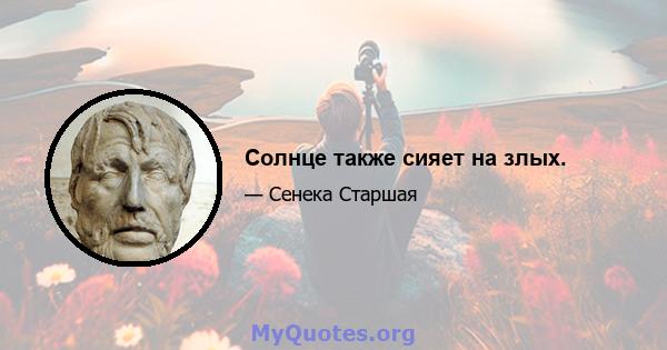 Солнце также сияет на злых.