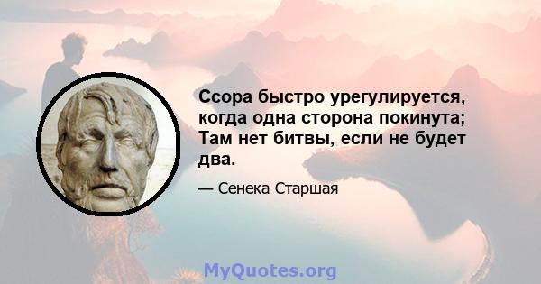 Ссора быстро урегулируется, когда одна сторона покинута; Там нет битвы, если не будет два.