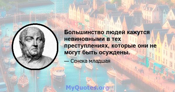 Большинство людей кажутся невиновными в тех преступлениях, которые они не могут быть осуждены.