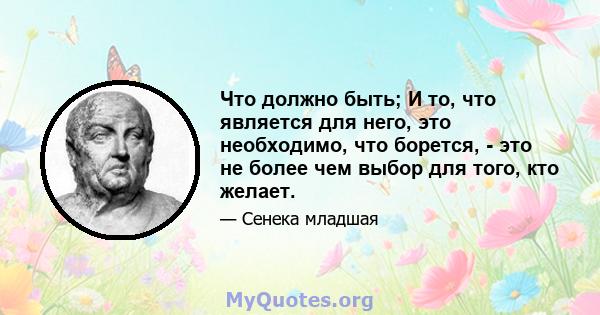 Что должно быть; И то, что является для него, это необходимо, что борется, - это не более чем выбор для того, кто желает.