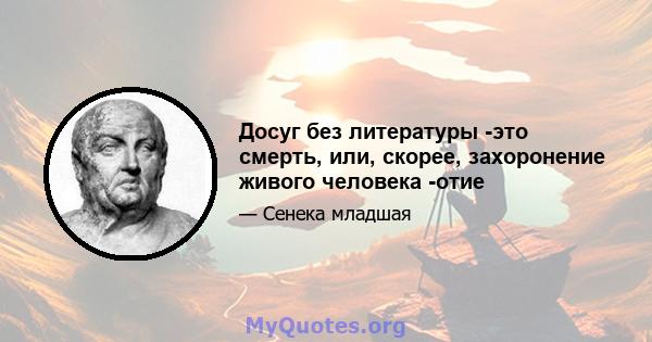 Досуг без литературы -это смерть, или, скорее, захоронение живого человека -отие