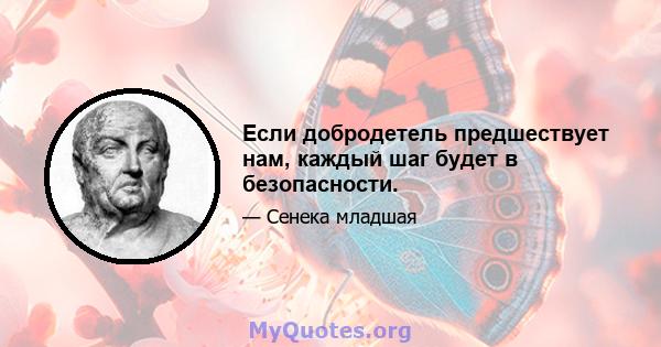 Если добродетель предшествует нам, каждый шаг будет в безопасности.