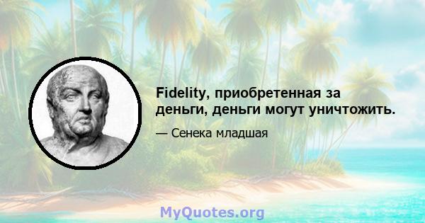 Fidelity, приобретенная за деньги, деньги могут уничтожить.