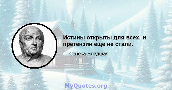 Истины открыты для всех, и претензии еще не стали.