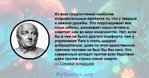 Из всех предпочтений наиболее очаровательным является то, что у твердой и нежной дружбы. Это подслащивает все наши заботы, рассеивает наши печали и советует нам во всех конечностях. Нет, если бы в нем не было другого