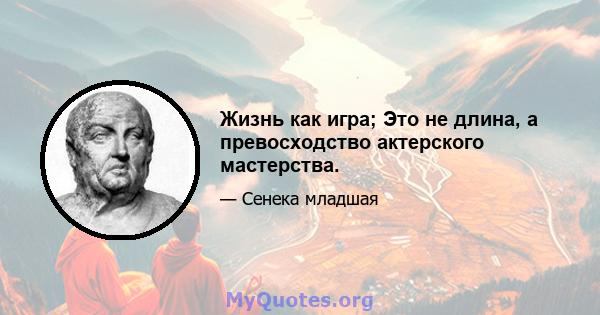 Жизнь как игра; Это не длина, а превосходство актерского мастерства.