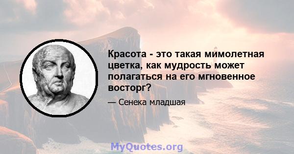 Красота - это такая мимолетная цветка, как мудрость может полагаться на его мгновенное восторг?