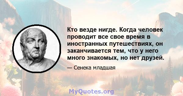 Кто везде нигде. Когда человек проводит все свое время в иностранных путешествиях, он заканчивается тем, что у него много знакомых, но нет друзей.