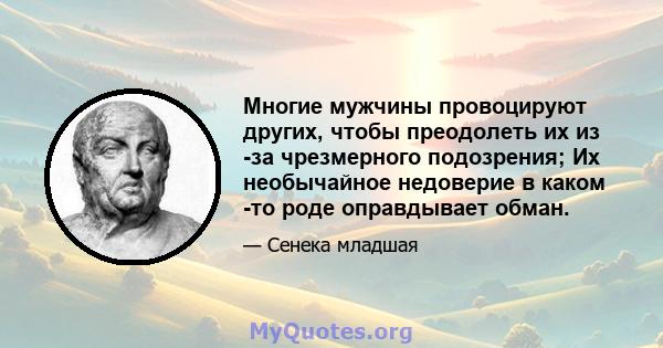 Многие мужчины провоцируют других, чтобы преодолеть их из -за чрезмерного подозрения; Их необычайное недоверие в каком -то роде оправдывает обман.