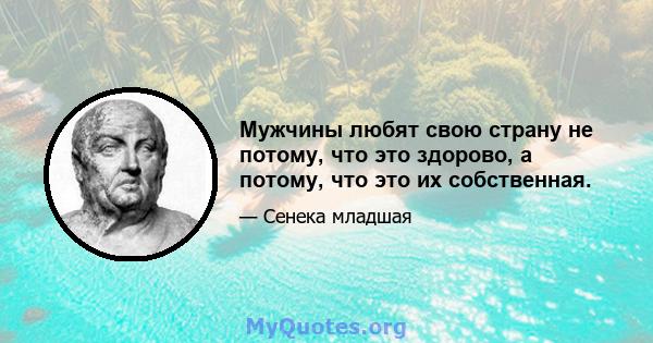 Мужчины любят свою страну не потому, что это здорово, а потому, что это их собственная.