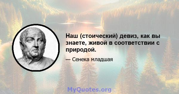 Наш (стоический) девиз, как вы знаете, живой в соответствии с природой.