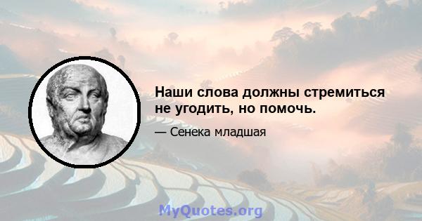 Наши слова должны стремиться не угодить, но помочь.