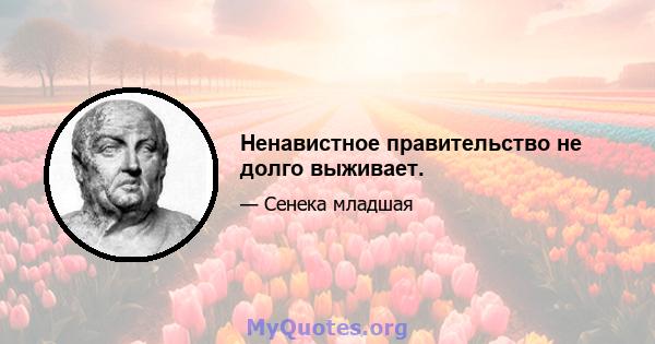 Ненавистное правительство не долго выживает.