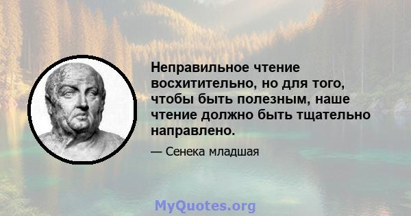 Неправильное чтение восхитительно, но для того, чтобы быть полезным, наше чтение должно быть тщательно направлено.