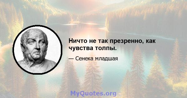 Ничто не так презренно, как чувства толпы.