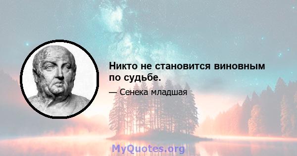 Никто не становится виновным по судьбе.