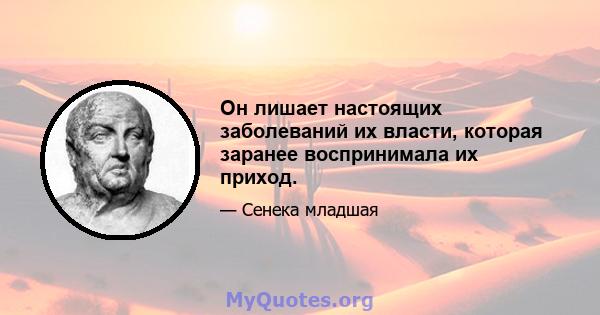 Он лишает настоящих заболеваний их власти, которая заранее воспринимала их приход.