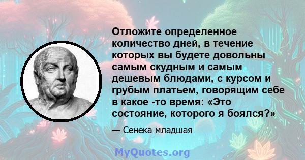 Отложите определенное количество дней, в течение которых вы будете довольны самым скудным и самым дешевым блюдами, с курсом и грубым платьем, говорящим себе в какое -то время: «Это состояние, которого я боялся?»