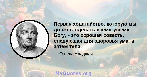 Первая ходатайство, которую мы должны сделать всемогущему Богу, - это хорошая совесть, следующая для здоровья ума, а затем тела.