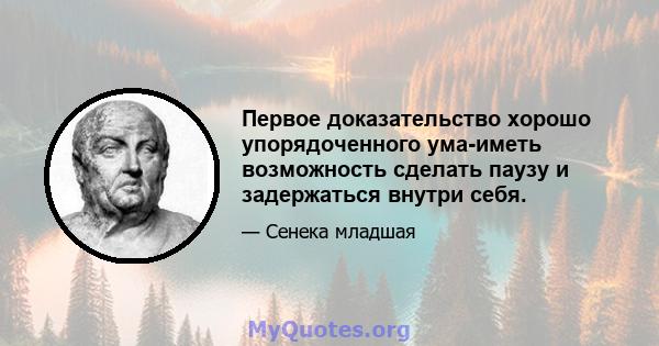 Первое доказательство хорошо упорядоченного ума-иметь возможность сделать паузу и задержаться внутри себя.