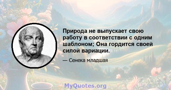 Природа не выпускает свою работу в соответствии с одним шаблоном; Она гордится своей силой вариации.