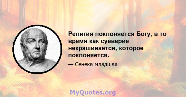 Религия поклоняется Богу, в то время как суеверие некрашивается, которое поклоняется.