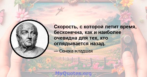 Скорость, с которой летит время, бесконечна, как и наиболее очевидна для тех, кто оглядывается назад.