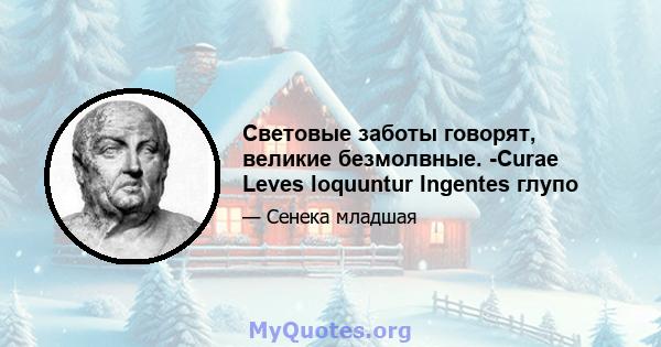 Световые заботы говорят, великие безмолвные. -Curae Leves loquuntur Ingentes глупо