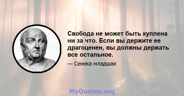 Свобода не может быть куплена ни за что. Если вы держите ее драгоценен, вы должны держать все остальное.