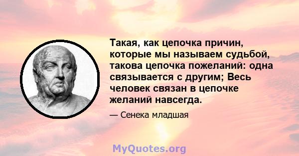 Такая, как цепочка причин, которые мы называем судьбой, такова цепочка пожеланий: одна связывается с другим; Весь человек связан в цепочке желаний навсегда.