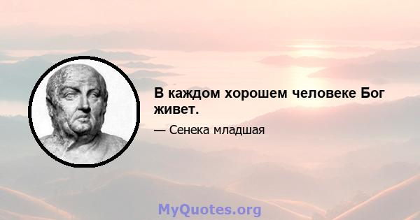 В каждом хорошем человеке Бог живет.