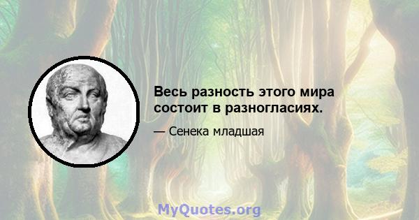 Весь разность этого мира состоит в разногласиях.