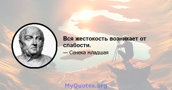 Вся жестокость возникает от слабости.