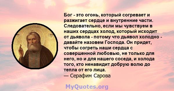 Бог - это огонь, который согревает и разжигает сердце и внутренние части. Следовательно, если мы чувствуем в наших сердцах холод, который исходит от дьявола - потому что дьявол холодно - давайте назовем Господа. Он