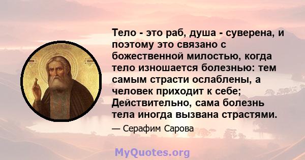 Тело - это раб, душа - суверена, и поэтому это связано с божественной милостью, когда тело изношается болезнью: тем самым страсти ослаблены, а человек приходит к себе; Действительно, сама болезнь тела иногда вызвана