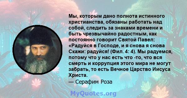 Мы, которым дано полнота истинного христианства, обязаны работать над собой, следить за знаками времени и быть чрезвычайно радостным, как постоянно говорит Святой Павел: «Радуйся в Господе, и я снова я снова Скажи: