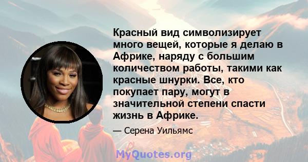 Красный вид символизирует много вещей, которые я делаю в Африке, наряду с большим количеством работы, такими как красные шнурки. Все, кто покупает пару, могут в значительной степени спасти жизнь в Африке.