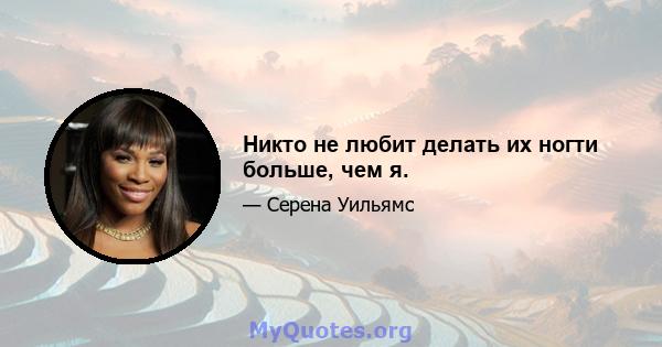 Никто не любит делать их ногти больше, чем я.