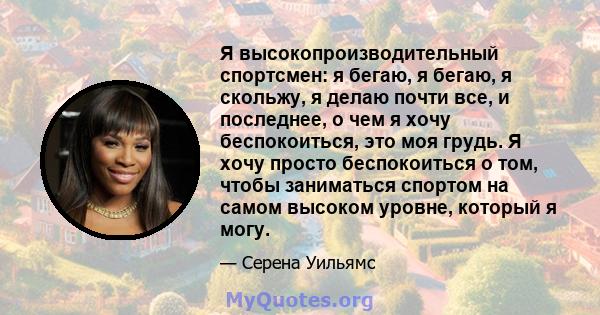 Я высокопроизводительный спортсмен: я бегаю, я бегаю, я скольжу, я делаю почти все, и последнее, о чем я хочу беспокоиться, это моя грудь. Я хочу просто беспокоиться о том, чтобы заниматься спортом на самом высоком